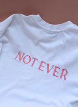 NOT NOW NOT EVER T-Shirt